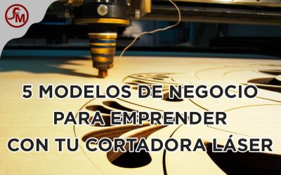 5 MODELOS DE NEGOCIO PARA EMPRENDER CON TU CORTADORA LÁSER