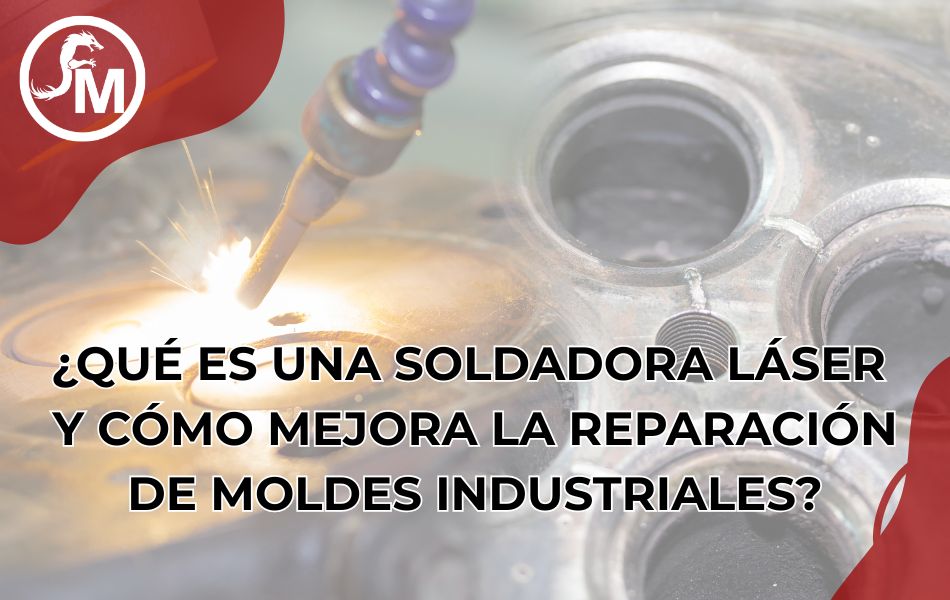 Qué es una soldadora láser y cómo mejora la reparación de moldes industriales en México Reparación de moldes industriales en México