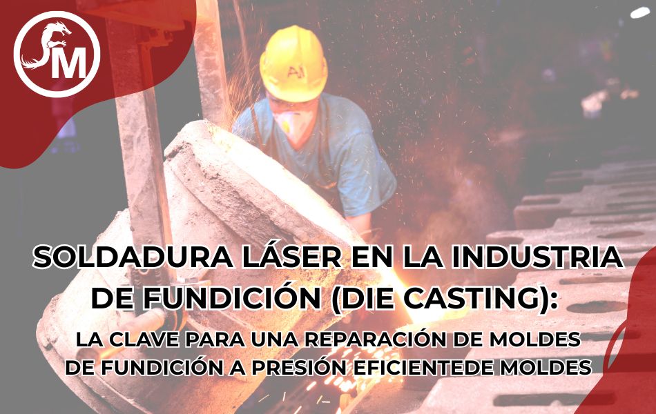 Soldadura láser en la industria de fundición (die casting)